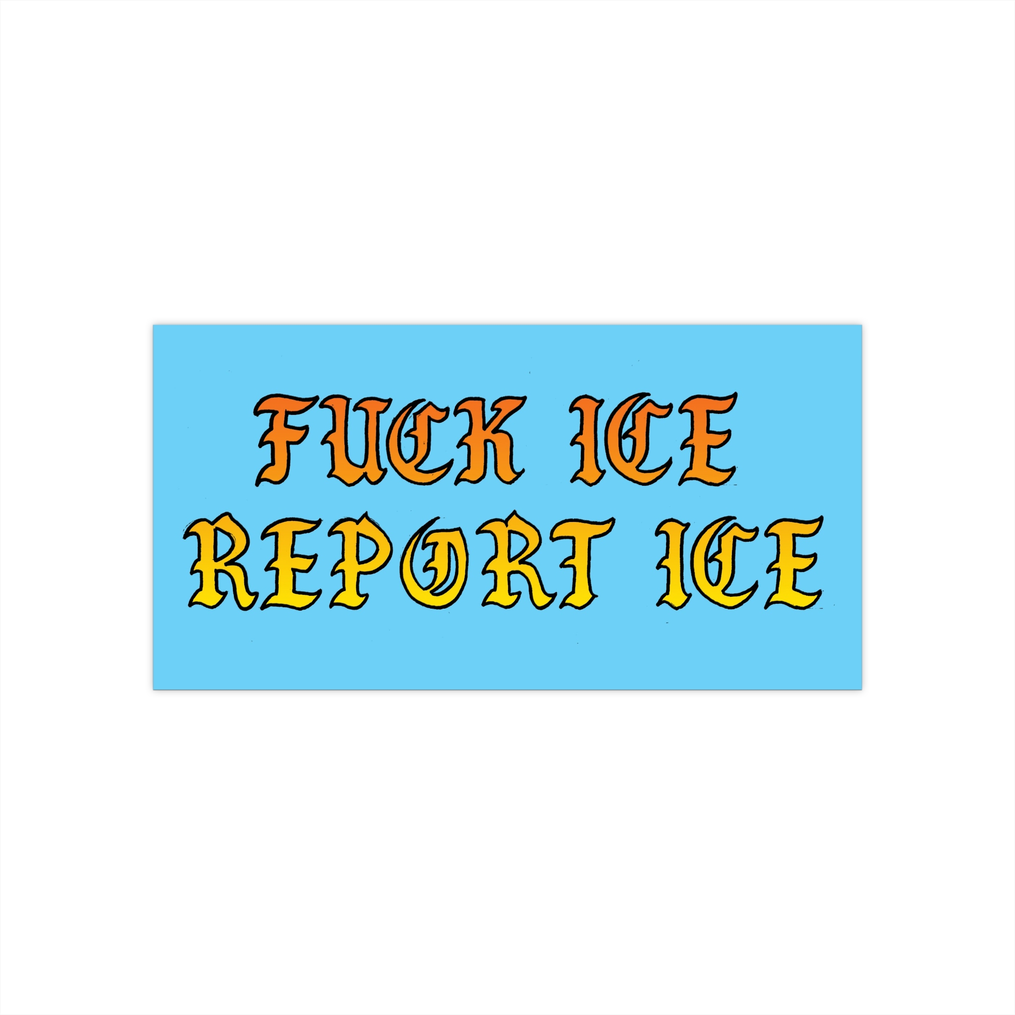 F*** ICE Report ICE Bumper Sticker