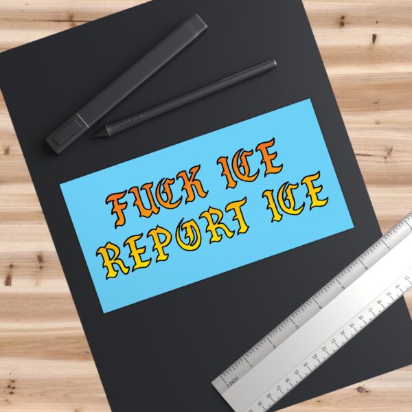 F*** ICE Report ICE Bumper Sticker - Image 3